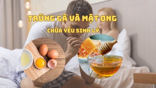 Chữa yếu sinh lý bằng trứng gà và mật ong chỉ là phương pháp hỗ trợ