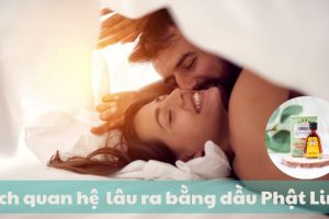 Cách quan hệ lâu ra bằng dầu Phật Linh