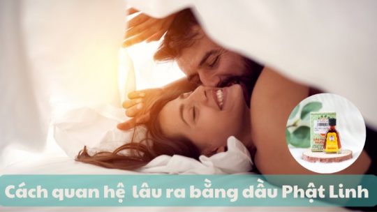 Cách quan hệ lâu ra bằng dầu Phật Linh